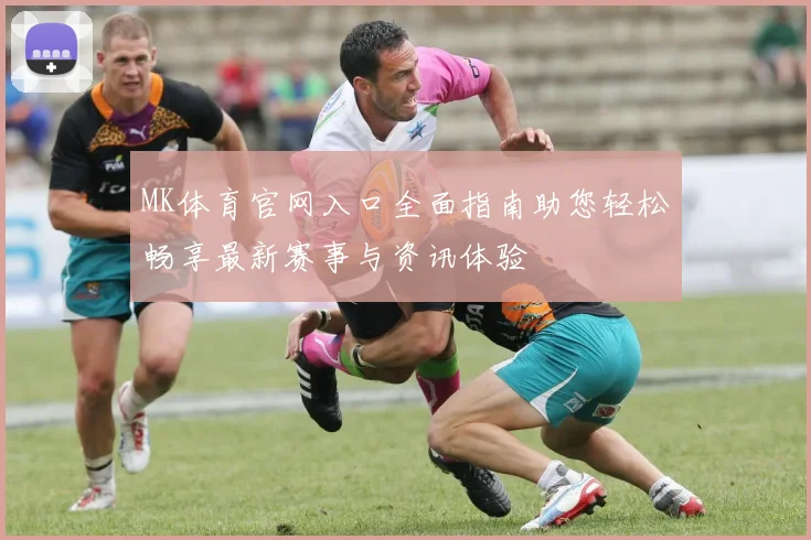 MK体育官网入口全面指南助您轻松畅享最新赛事与资讯体验