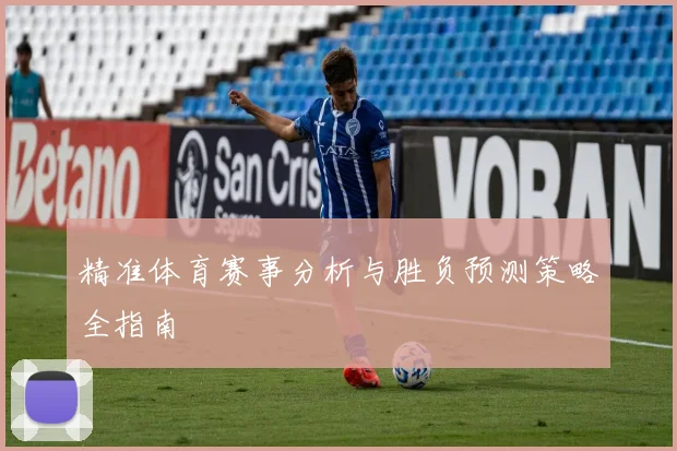 精准体育赛事分析与胜负预测策略全指南