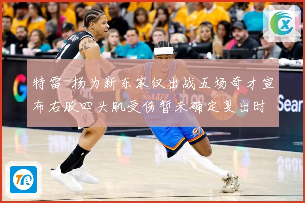 特雷-杨为新东家仅出战五场奇才宣布右股四头肌受伤暂未确定复出时间