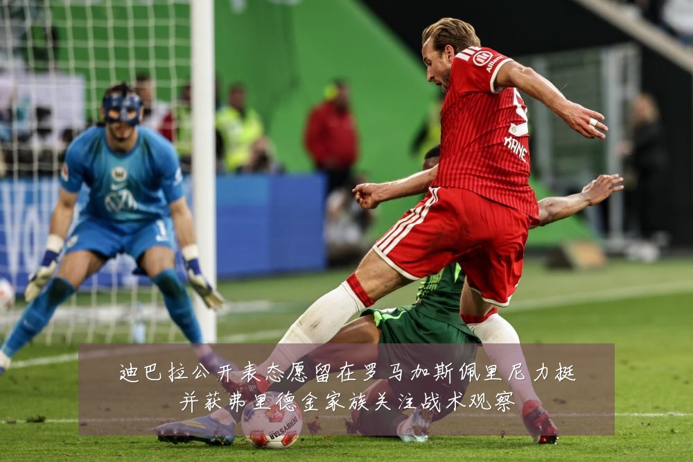迪巴拉公开表态愿留在罗马加斯佩里尼力挺并获弗里德金家族关注战术观察